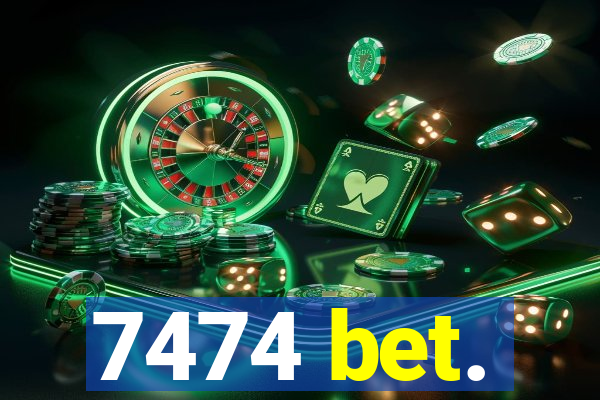 7474 bet.